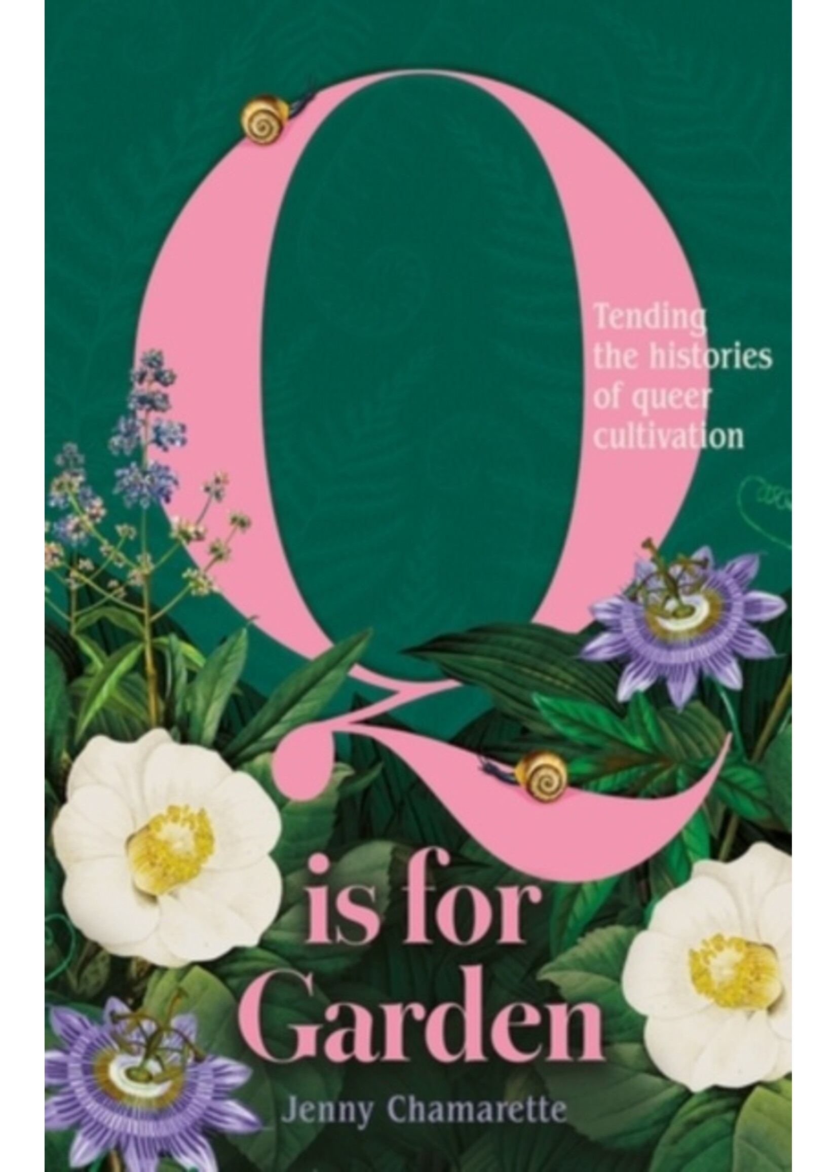 Jenny Chamarette Q is for Garden : Tending the histories of queer cultivation