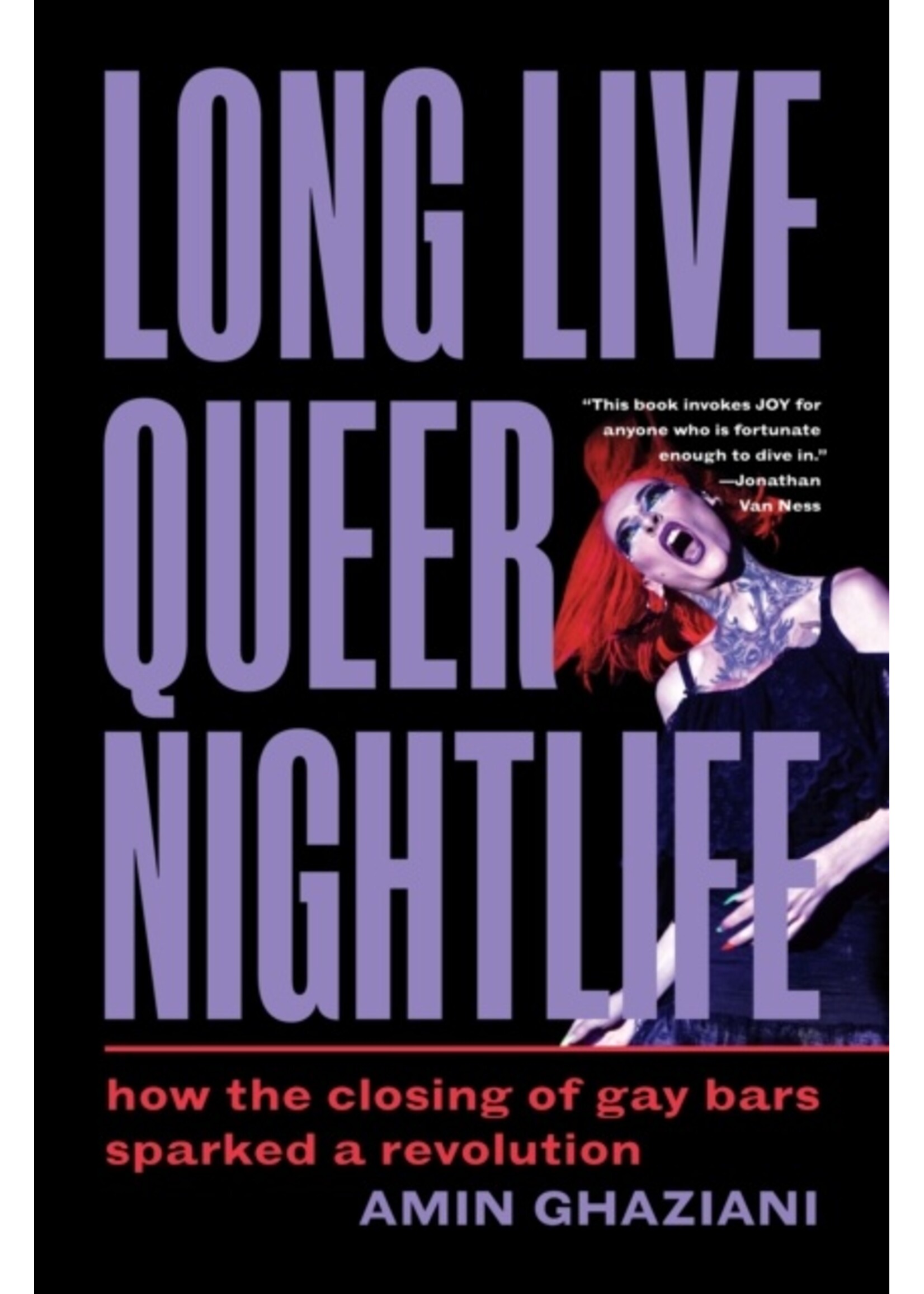 Amin Ghaziani Long Live Queer Nightlife : How the Closing of Gay Bars Sparked a Revolution