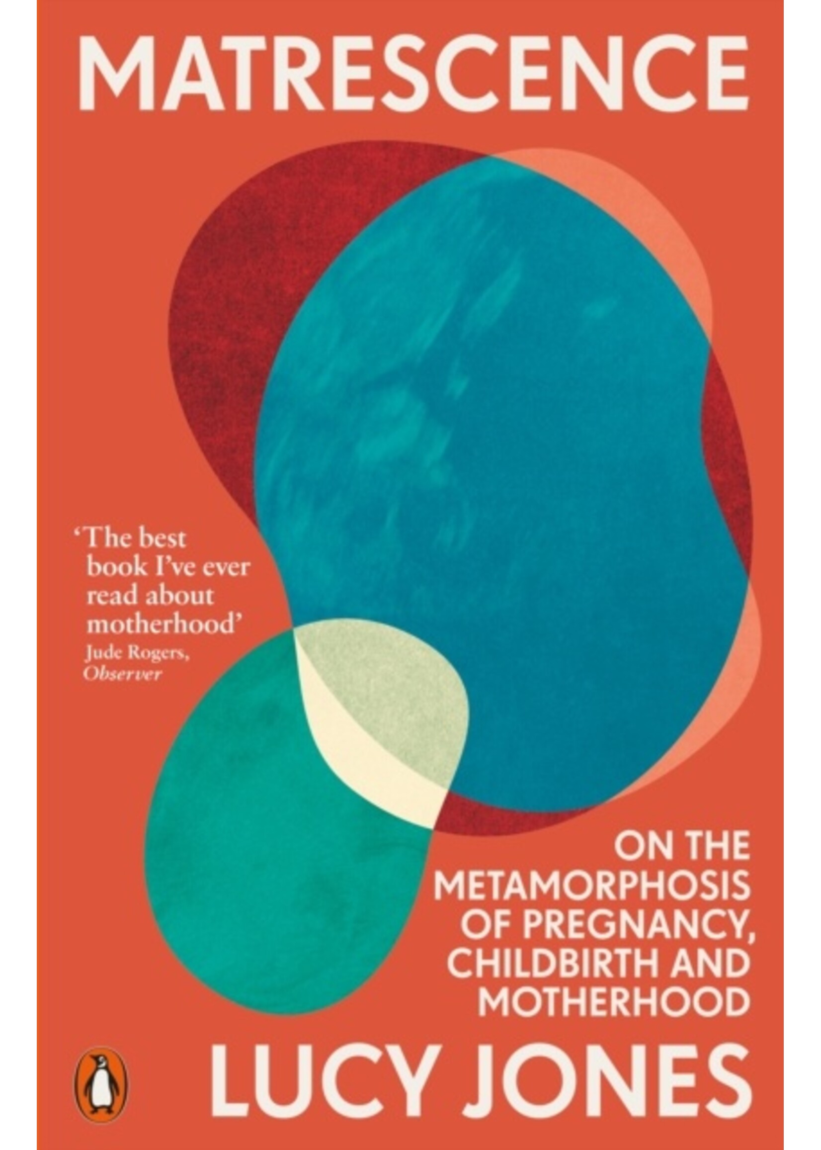 Lucy Jones Matrescence : On the Metamorphosis of Pregnancy, Childbirth and Motherhood