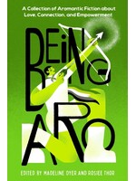 Being Aro : A Collection of Aromantic Fiction about Love, Connection, and Empowerment
