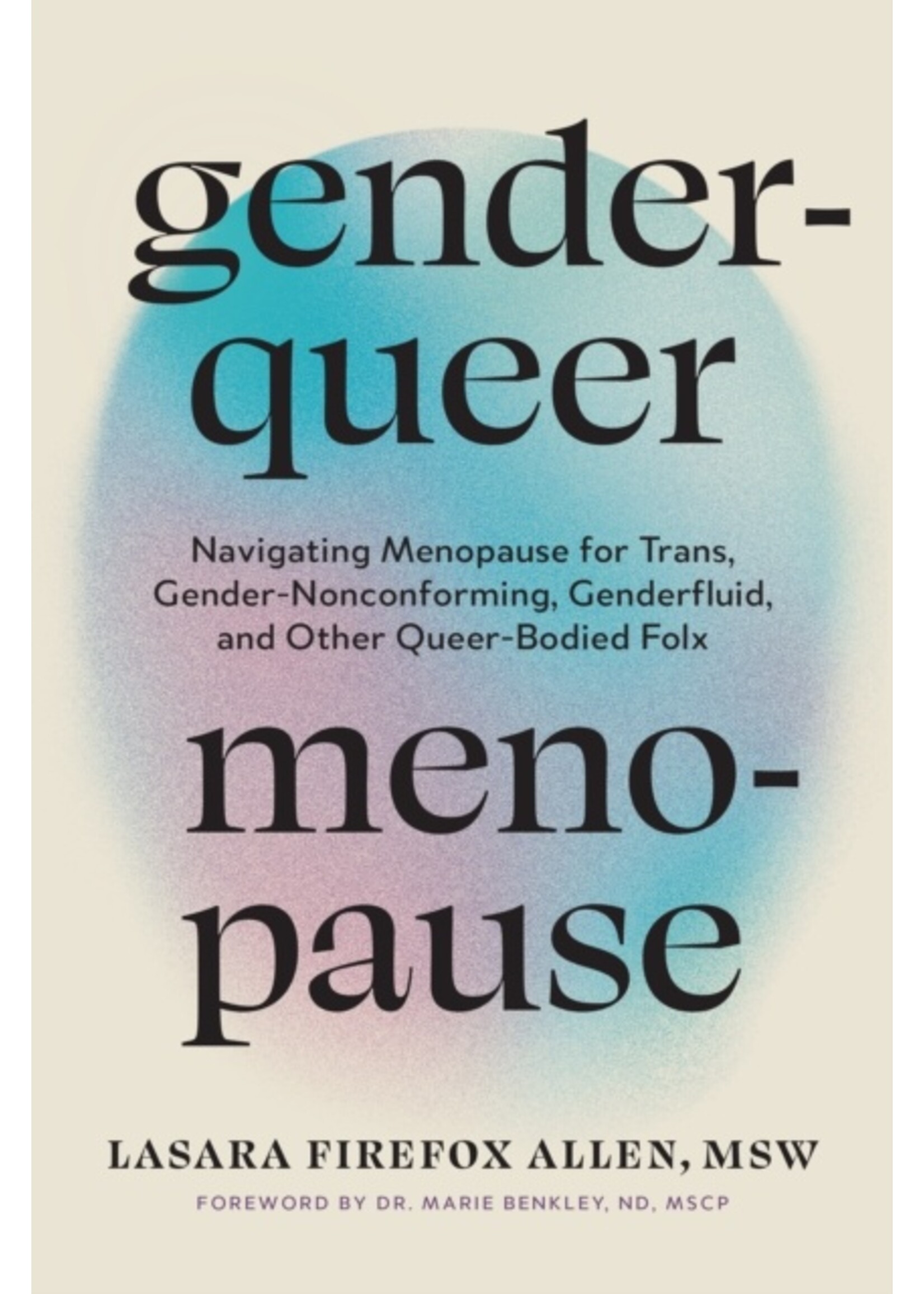 Lasara Firefox Allen Genderqueer Menopause : Navigating Menopause for Trans, Gender-Nonconforming, Genderfluid, and Other Queer-Bodied Folx