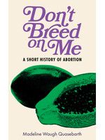 Madeline Waugh Quasebarth Don't Breed on Me : A Short History of Abortion
