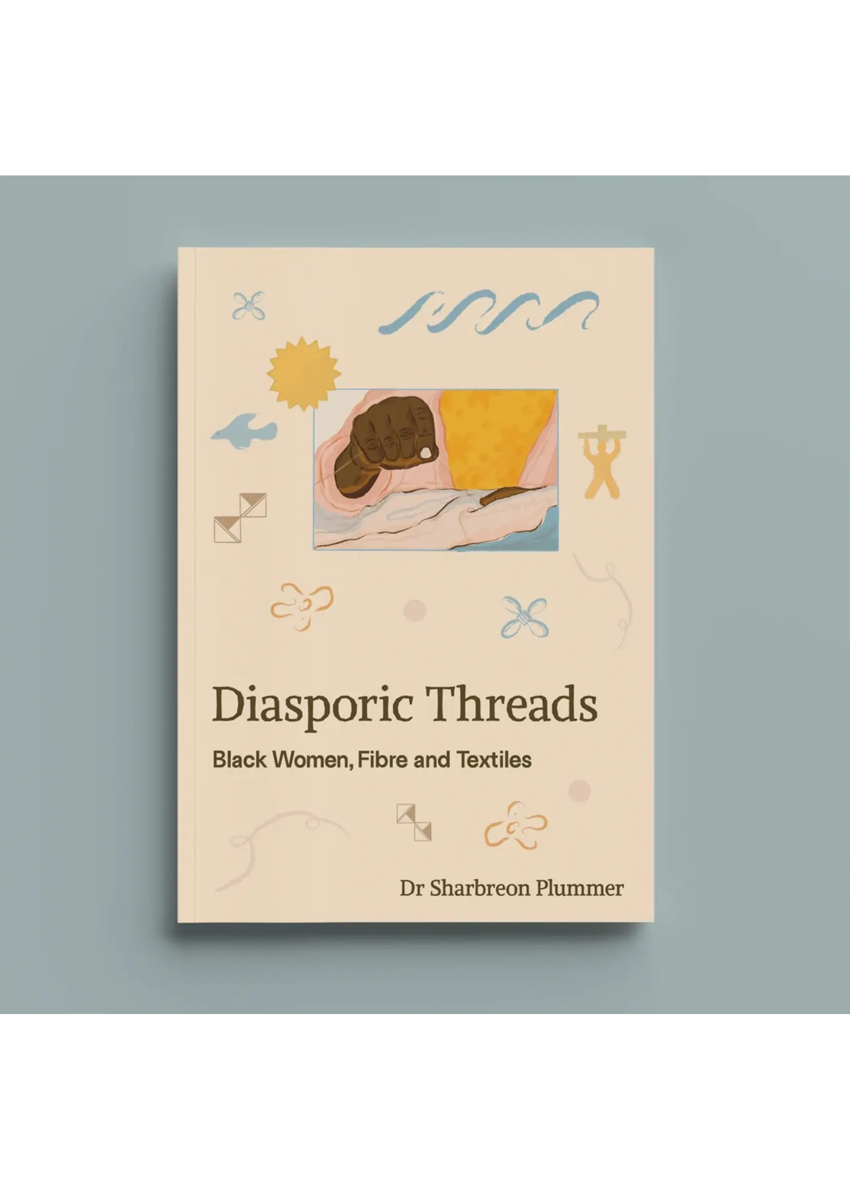 Sharbreon Plummer Diasporic Threads : Black Women, Fibre and Textiles