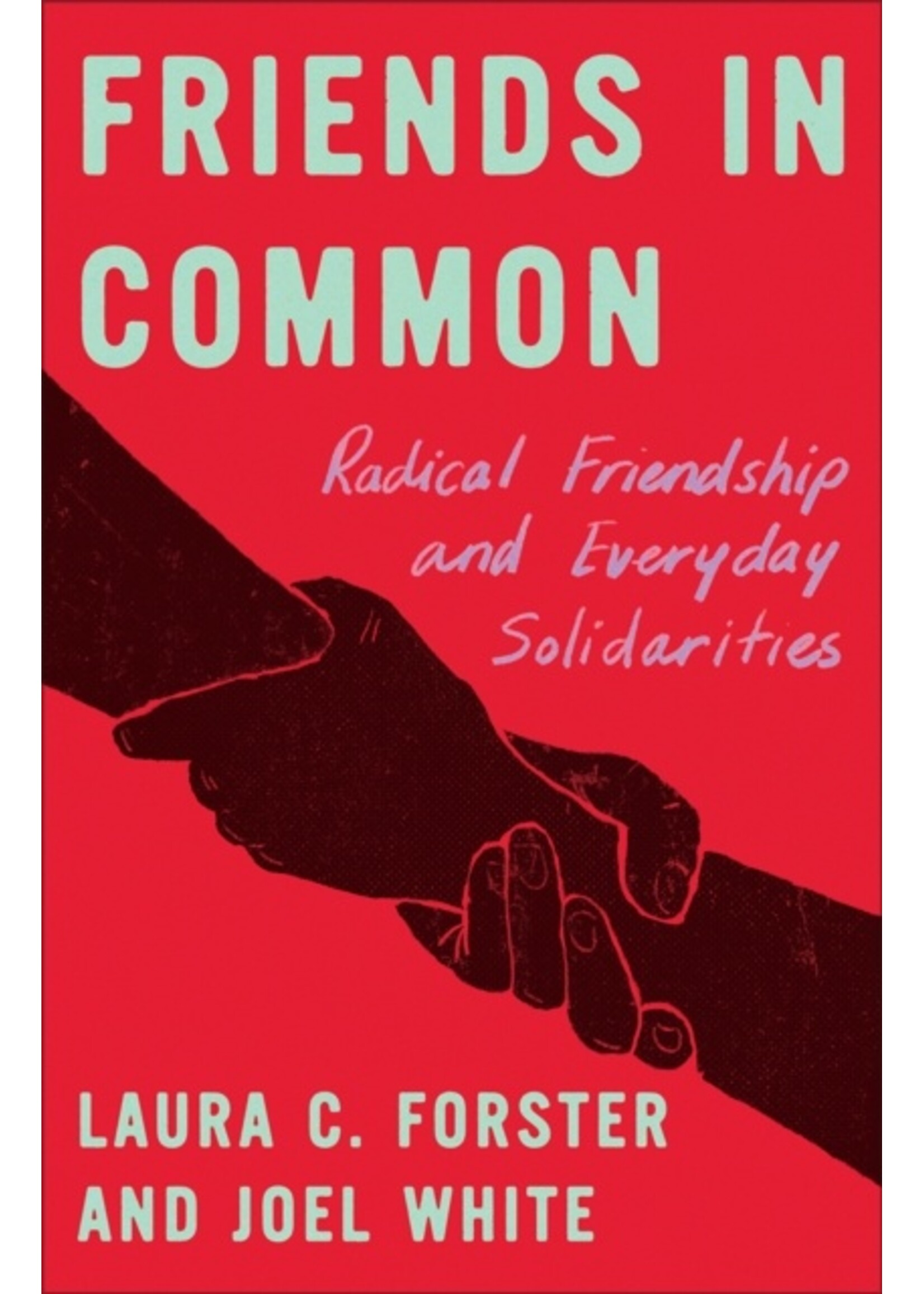 Laura C. Forster Friends in Common : Radical Friendship and Everyday Solidarities