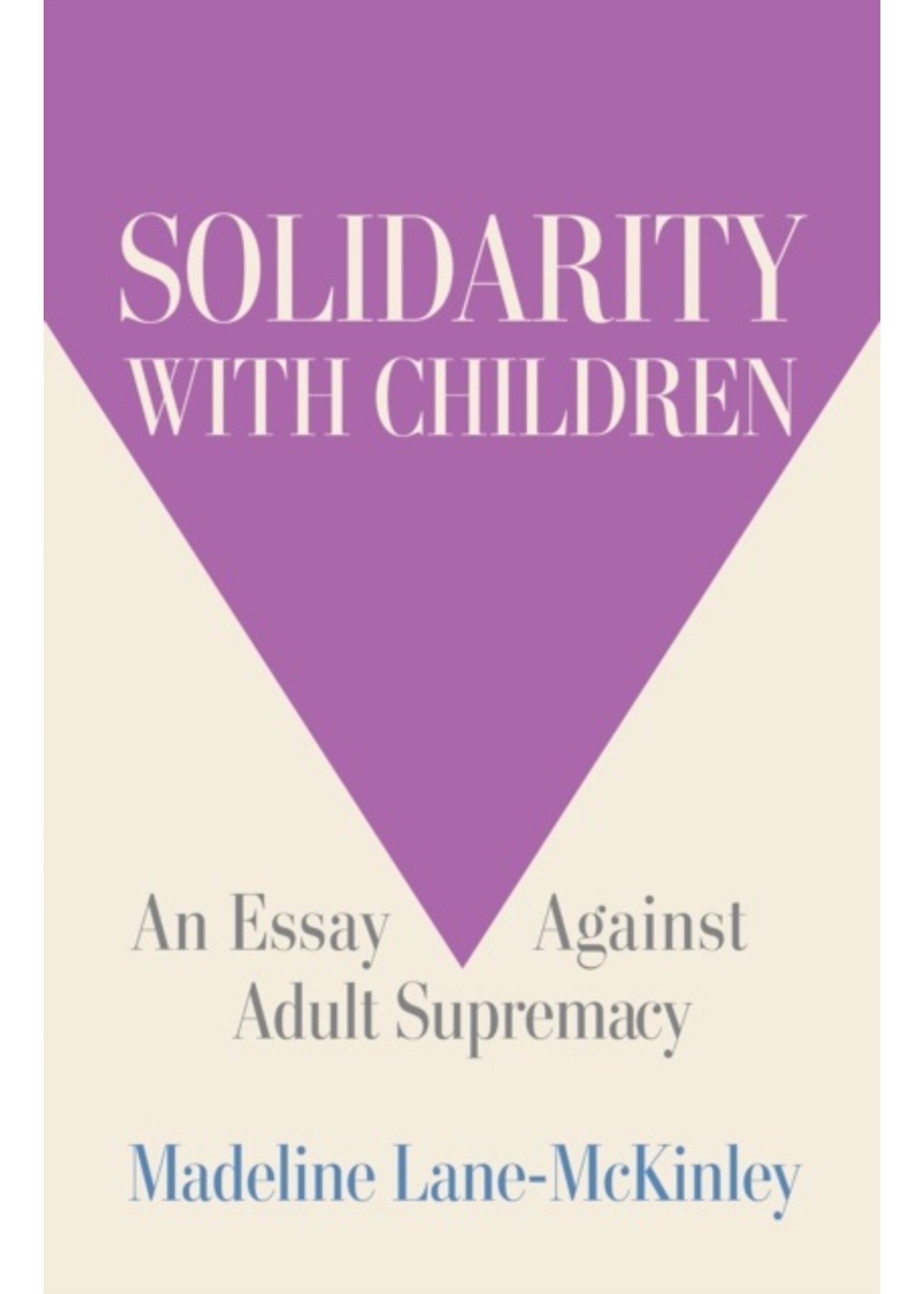 Madeline Lane-McKinley Solidarity with Children : An Essay Against Adult Supremacy