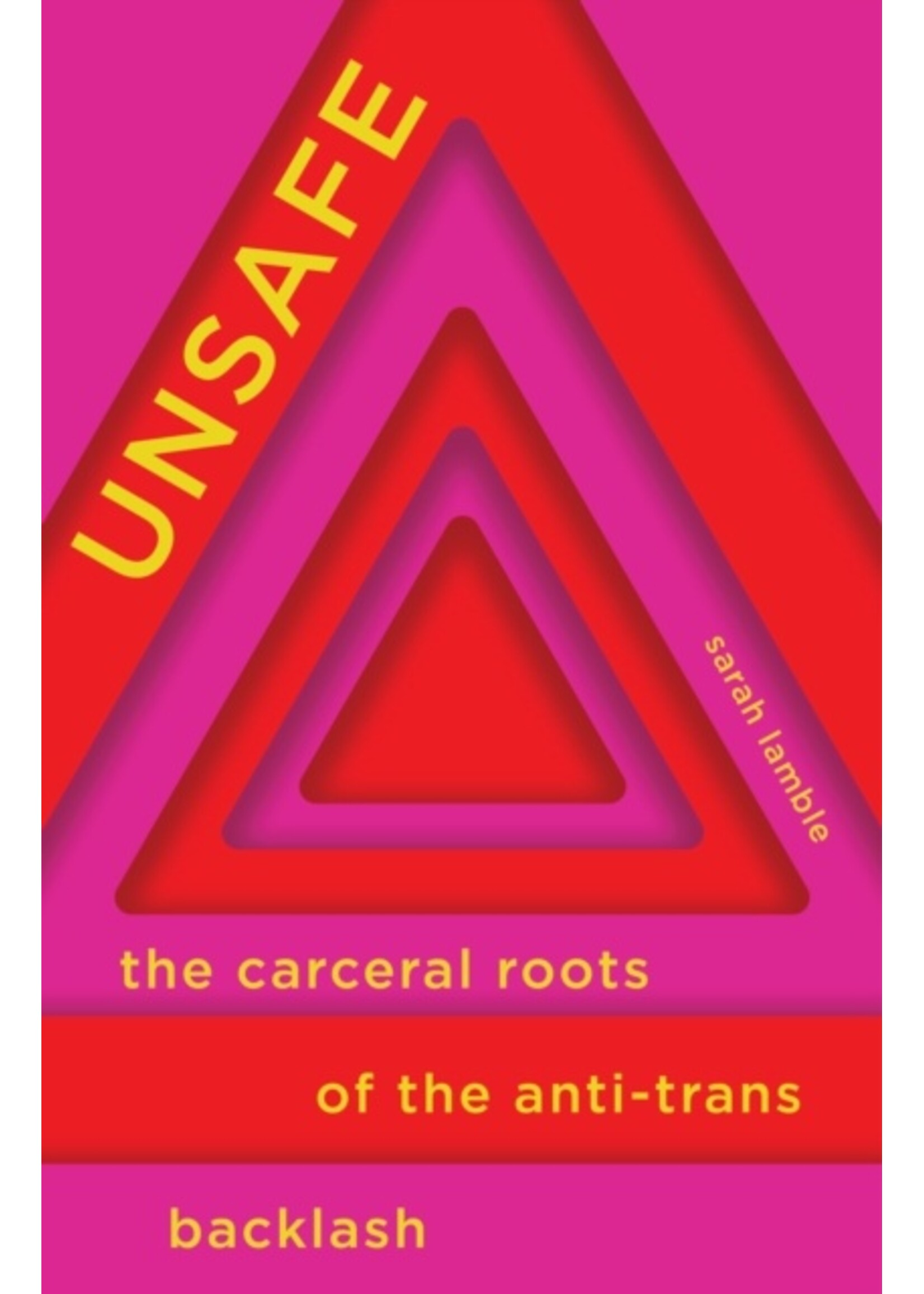 Sarah Lamble Unsafe : The Carceral Roots of the Anti-Trans Backlash