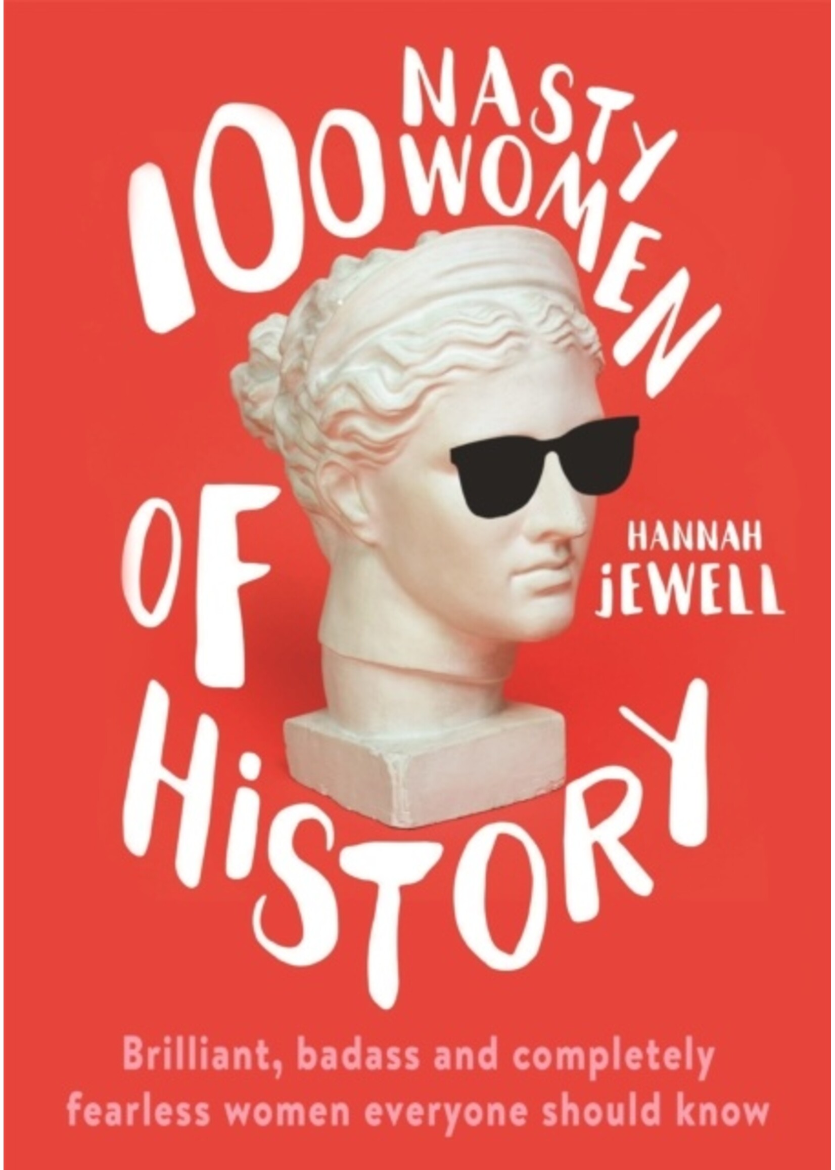 Hannah Jewell 100 Nasty Women of History : Brilliant, badass and completely fearless women everyone should know
