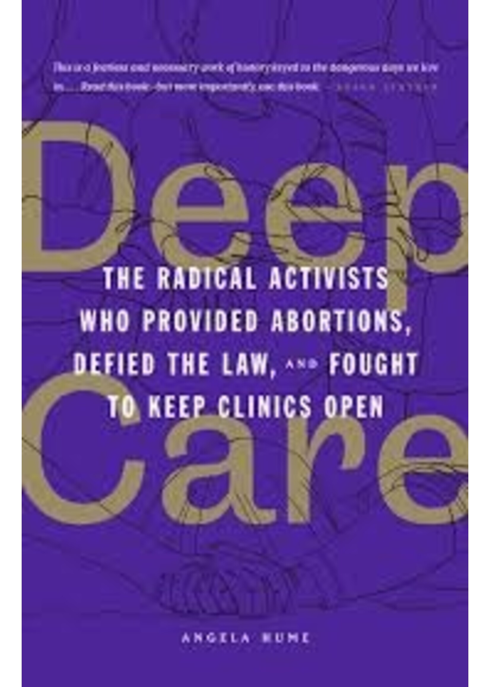 Angela Hume Deep Care: The Radical Activists Who Provided Abortions, Defied the Law, and Fought to Keep Clinics Open