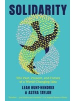Leah Hunt-Hendrix & Astra Taylor Solidarity : The Past, Present, and Future of a World-Changing Idea