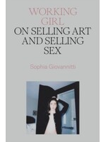 Sophia Giovannitti Working Girl: On Selling Art and Selling Sex
