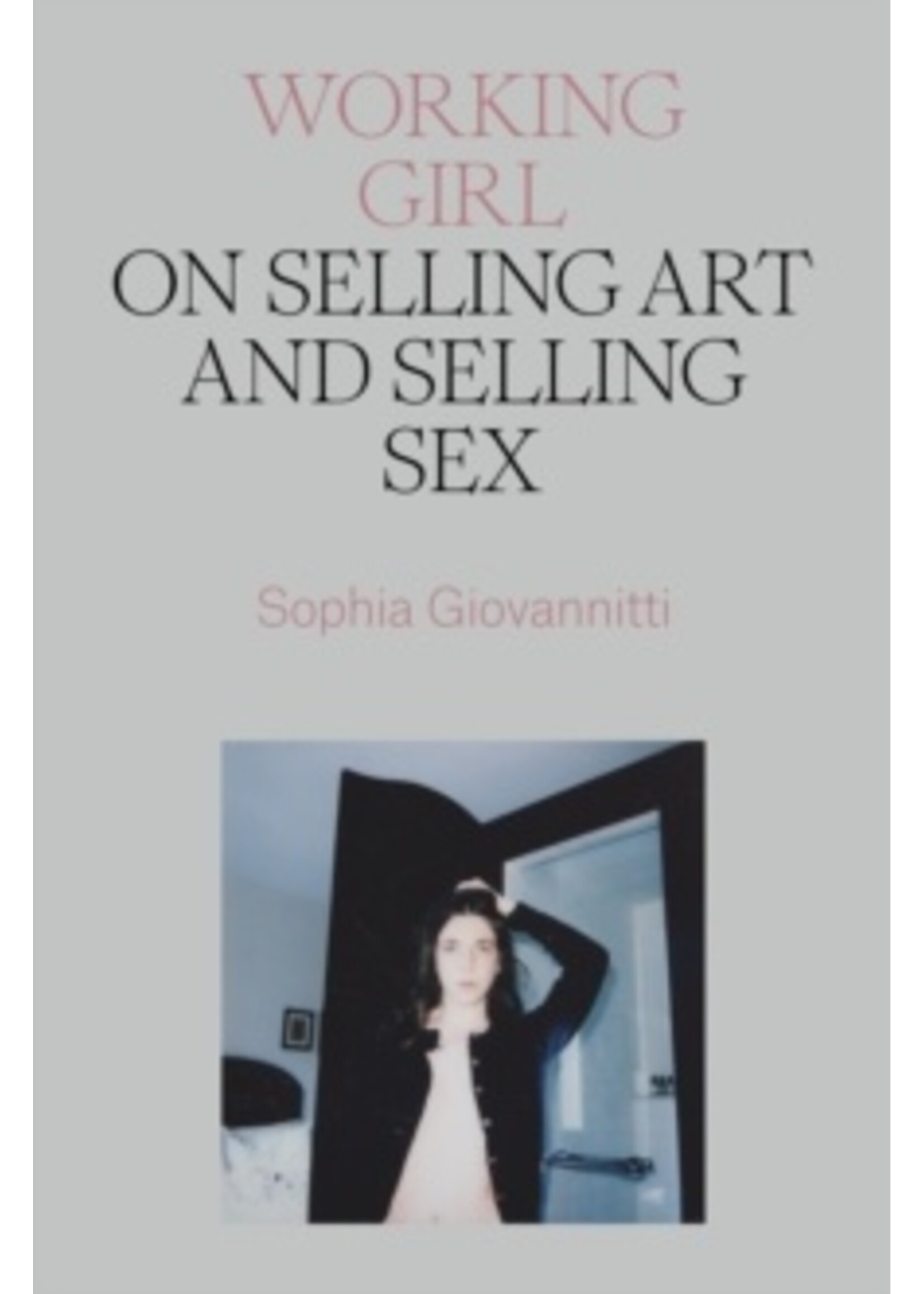 Sophia Giovannitti Working Girl: On Selling Art and Selling Sex