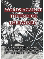 Silvia Rivera Cusicanqui, Márgara Millán, Raquel Gutiérrez Aguila Words Against the End of the World