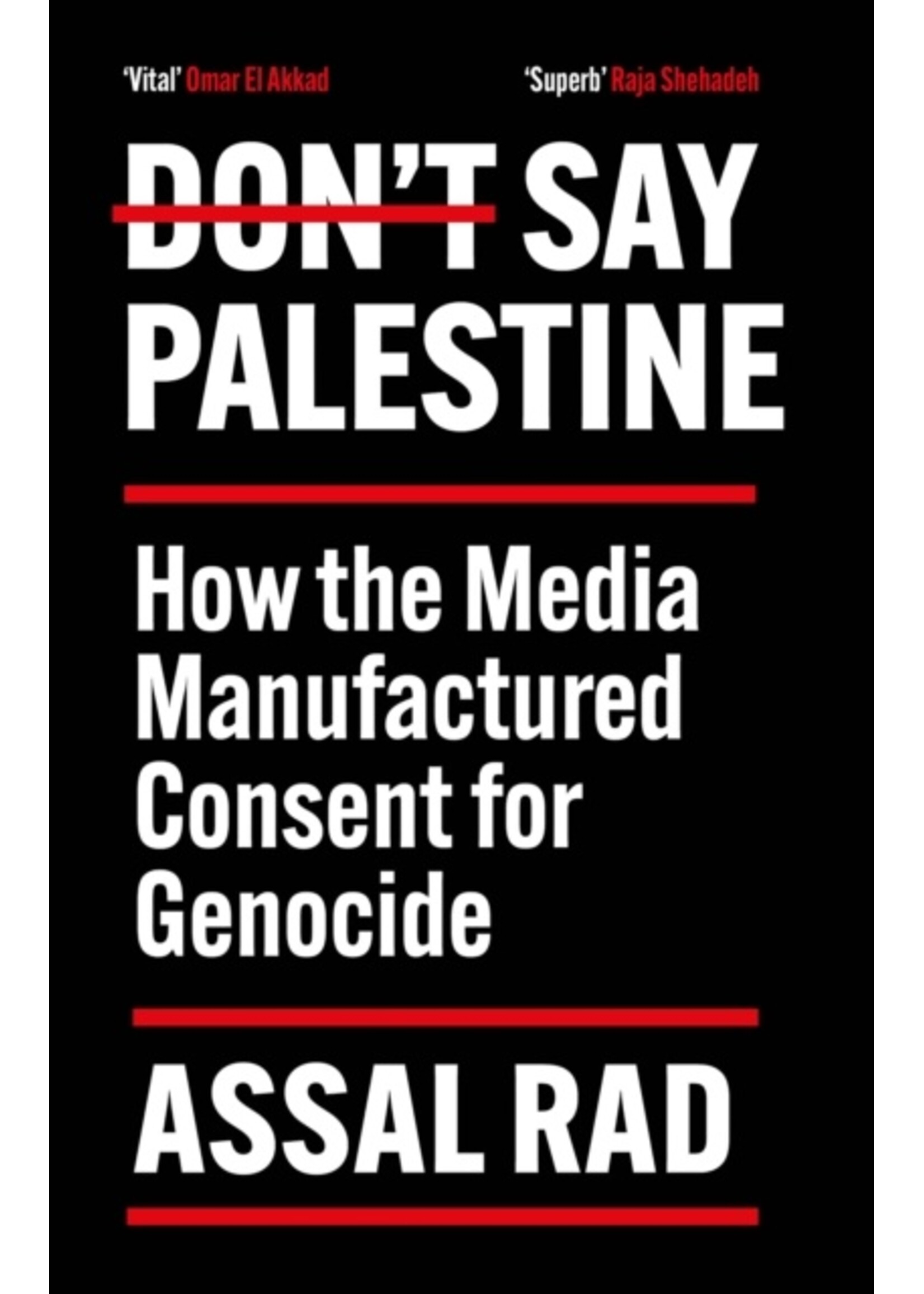 Assal Rad Don't Say Palestine : How the Media Manufactured Consent for Genocide