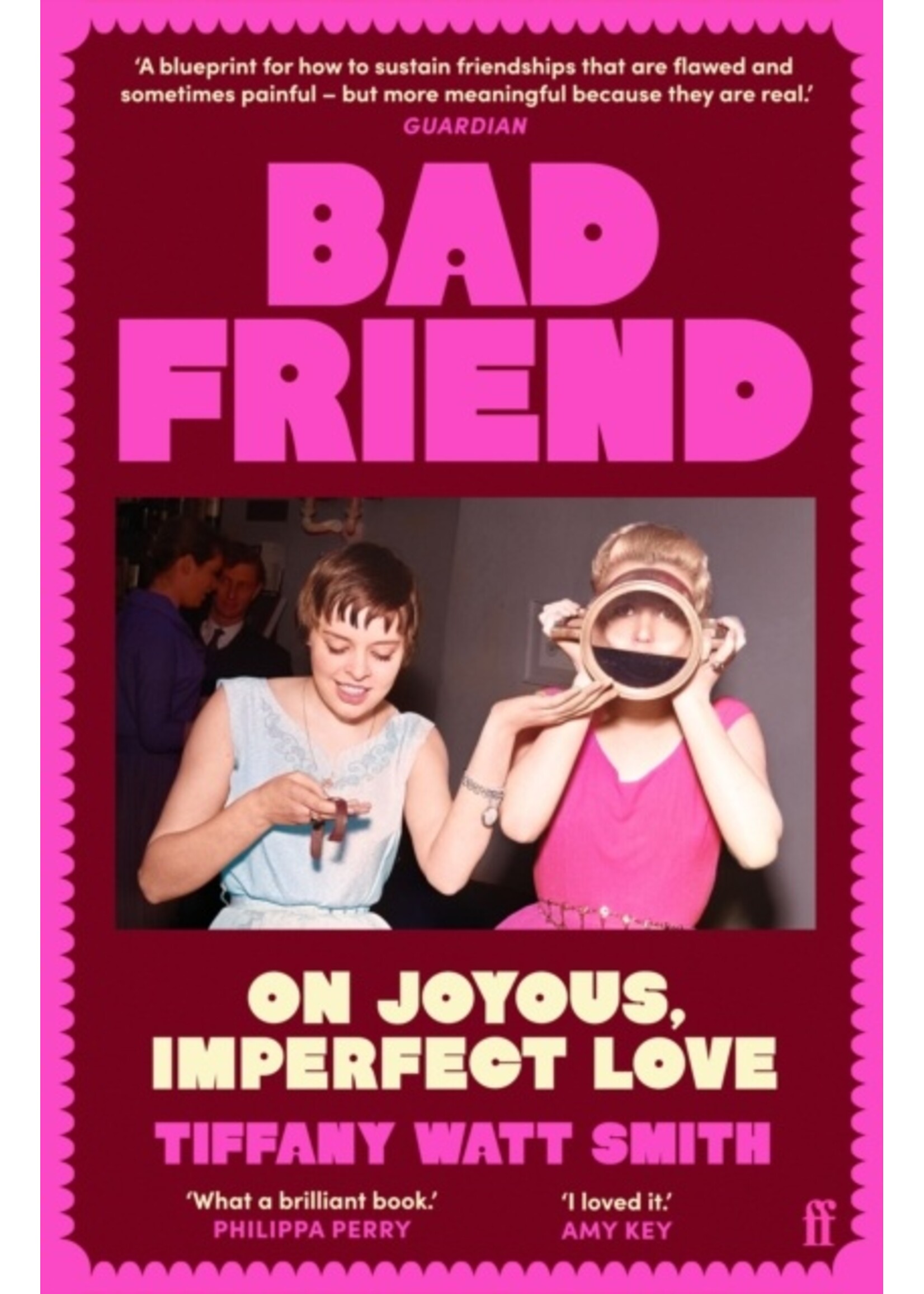 Tiffany Watt Smith Bad Friend : On Joyous, Imperfect Love