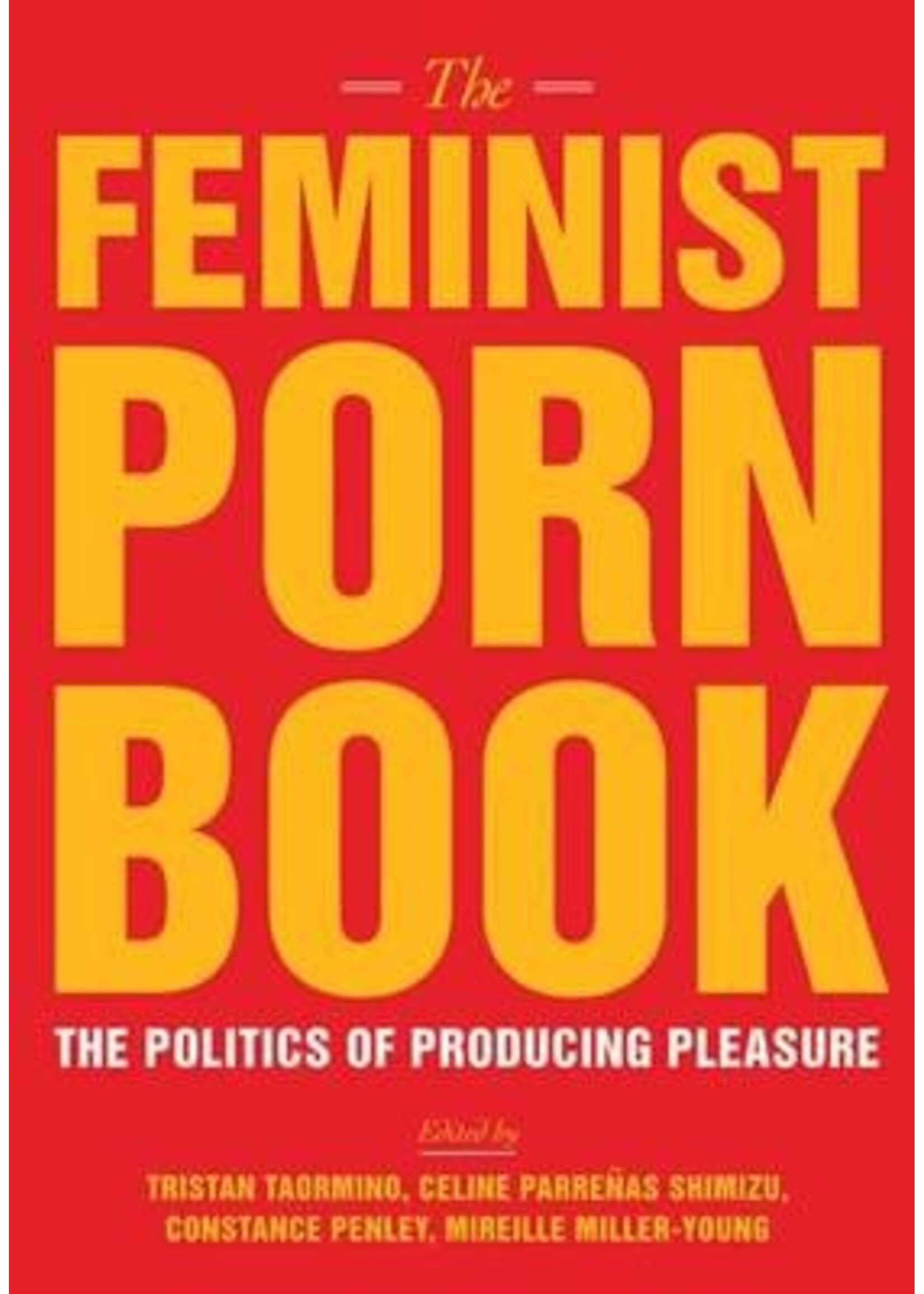 Tristan Taormino, Mireille Miller-Young The Feminist Porn Book : The Politics of Producing Pleasure