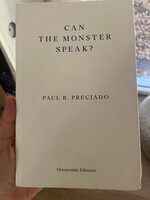 Paul B. Preciado Can the Monster Speak? : A Report to an Academy of Psychoanalysts
