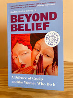 Katie Baskerville Beyond Belief : A Defence of Gossip and the Women Who Do It