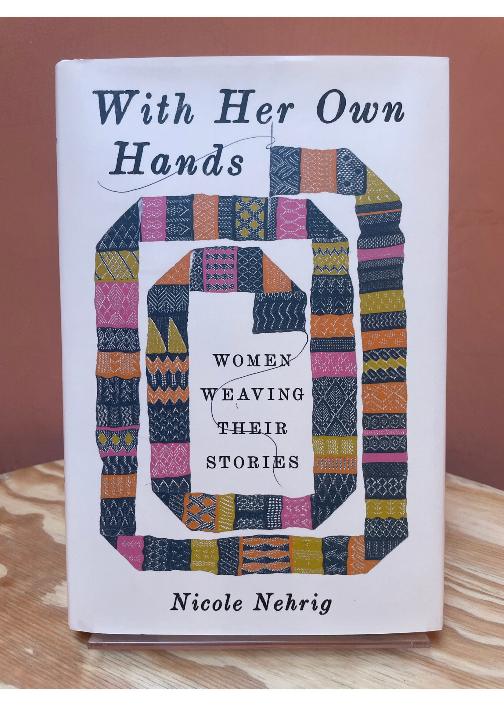 Nicole Nehrig With Her Own Hands : Women Weaving Their Stories