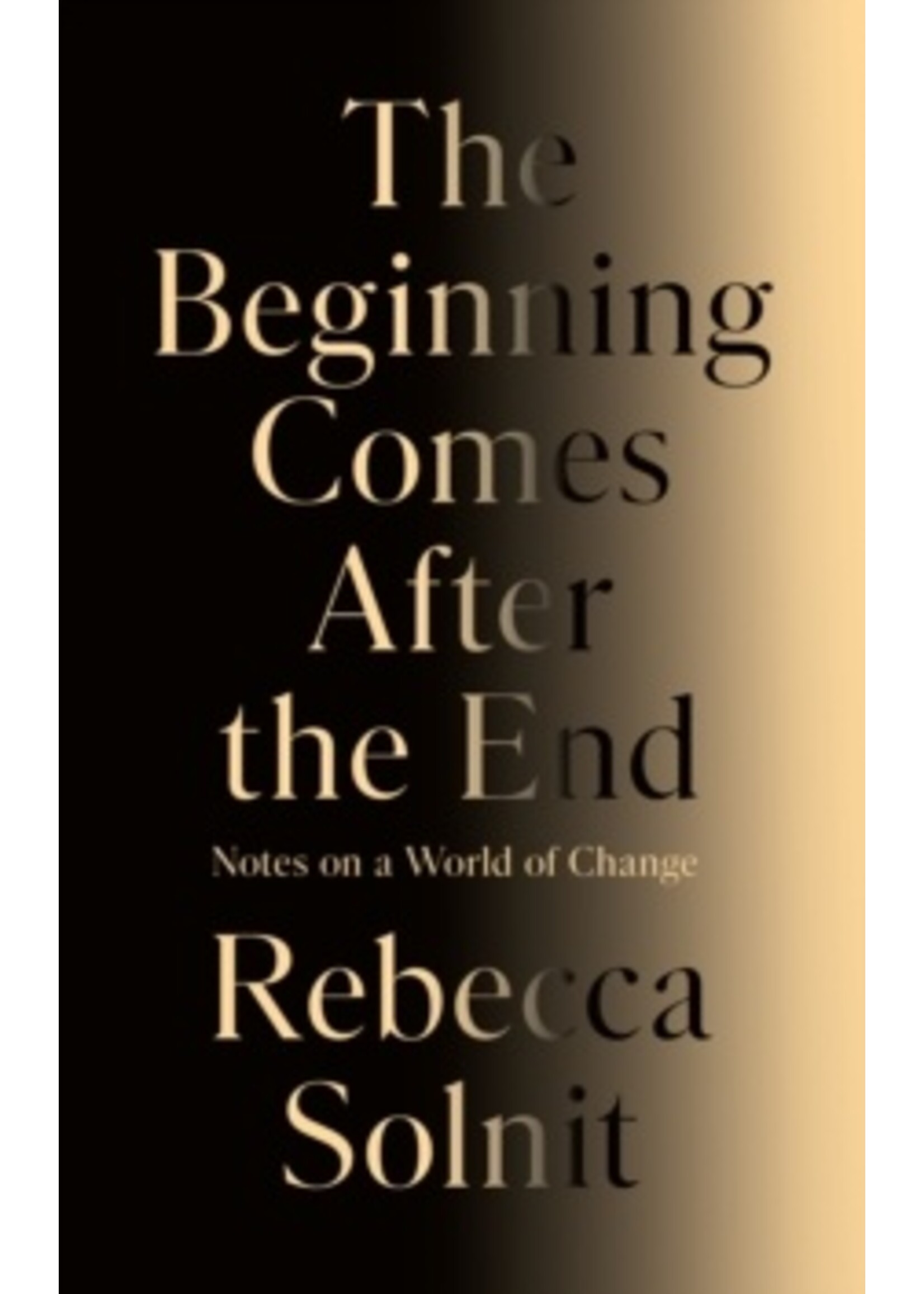 Rebecca Solnit The Beginning Comes After the End: Notes on a World of Change