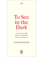 Nicholas Mirzoeff To See In the Dark : Palestine and Visual Activism Since October 7
