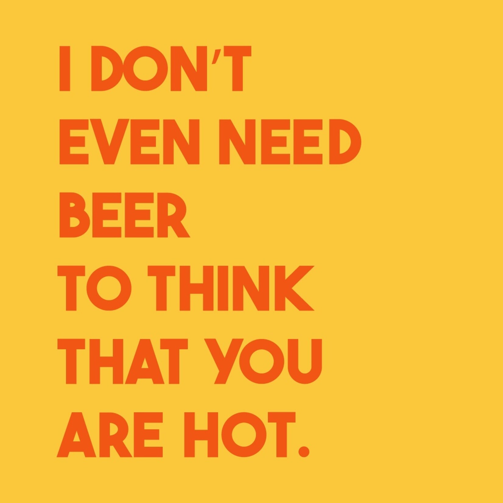 Homebound Tegeltje I don't even need beer to think you are hot