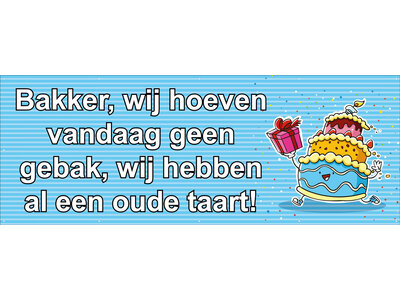 Bakker, wij hoeven vandaag geen gebak, wij hebben al een oude taart!