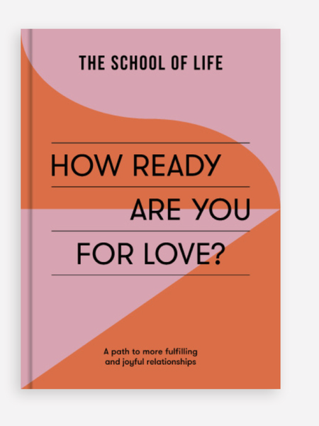 THE SCHOOL OF LIFE How Ready Are Your For Love?