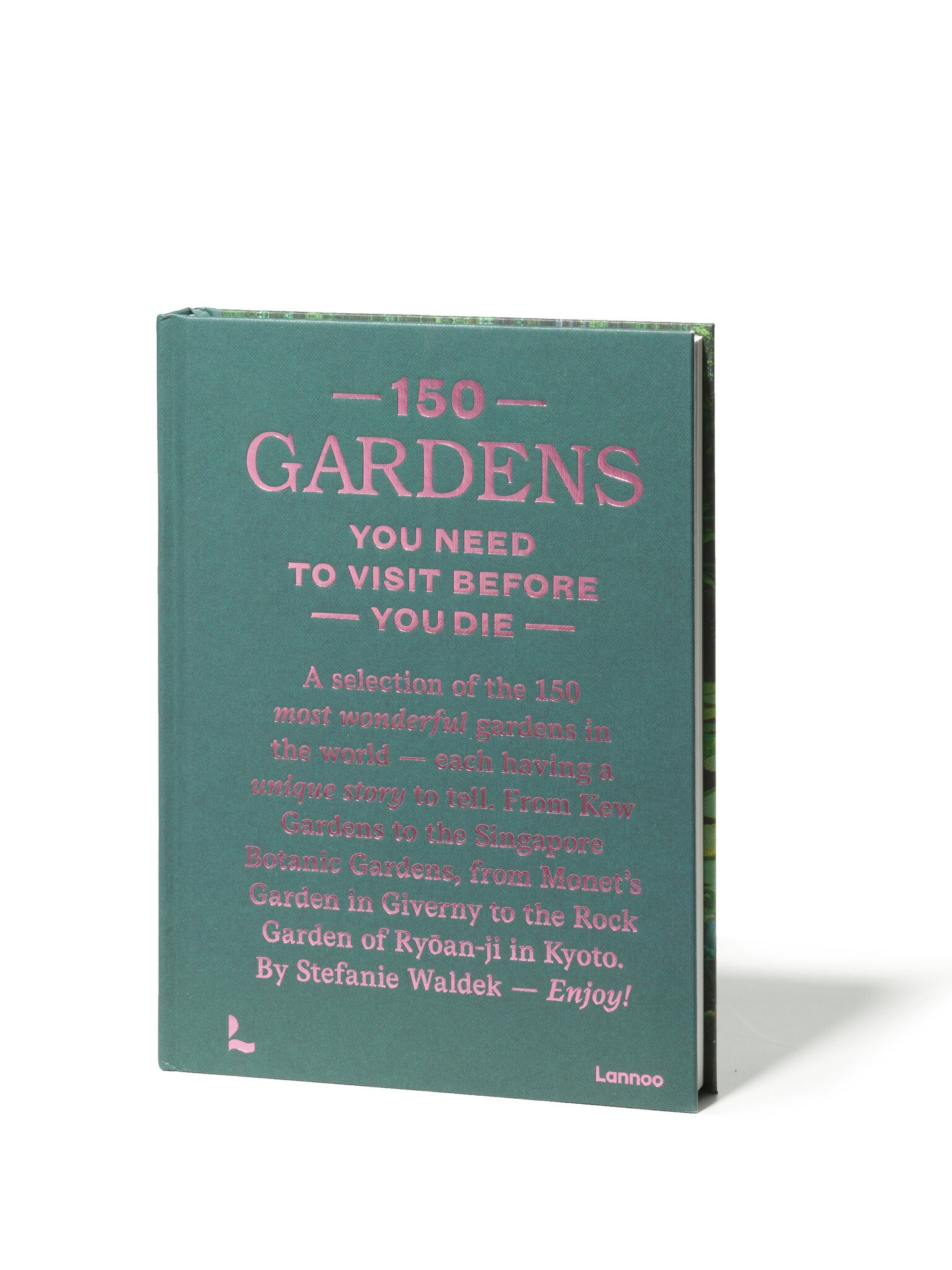 150 Gardens You Need to Visit Before You Die - Stefanie Waldek