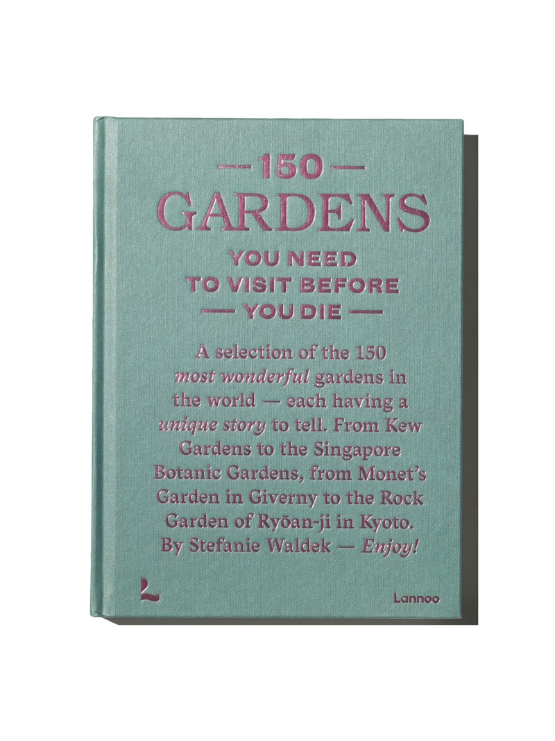 150 Gardens You Need to Visit Before You Die - Stefanie Waldek