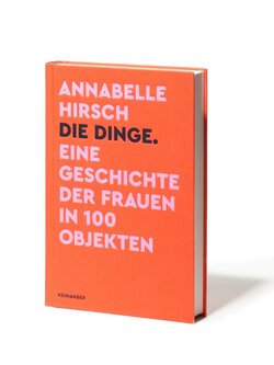 Die Dinge. Eine Geschichte der Frauen in 100 Objekten