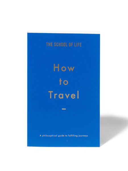 THE SCHOOL OF LIFE How to travel