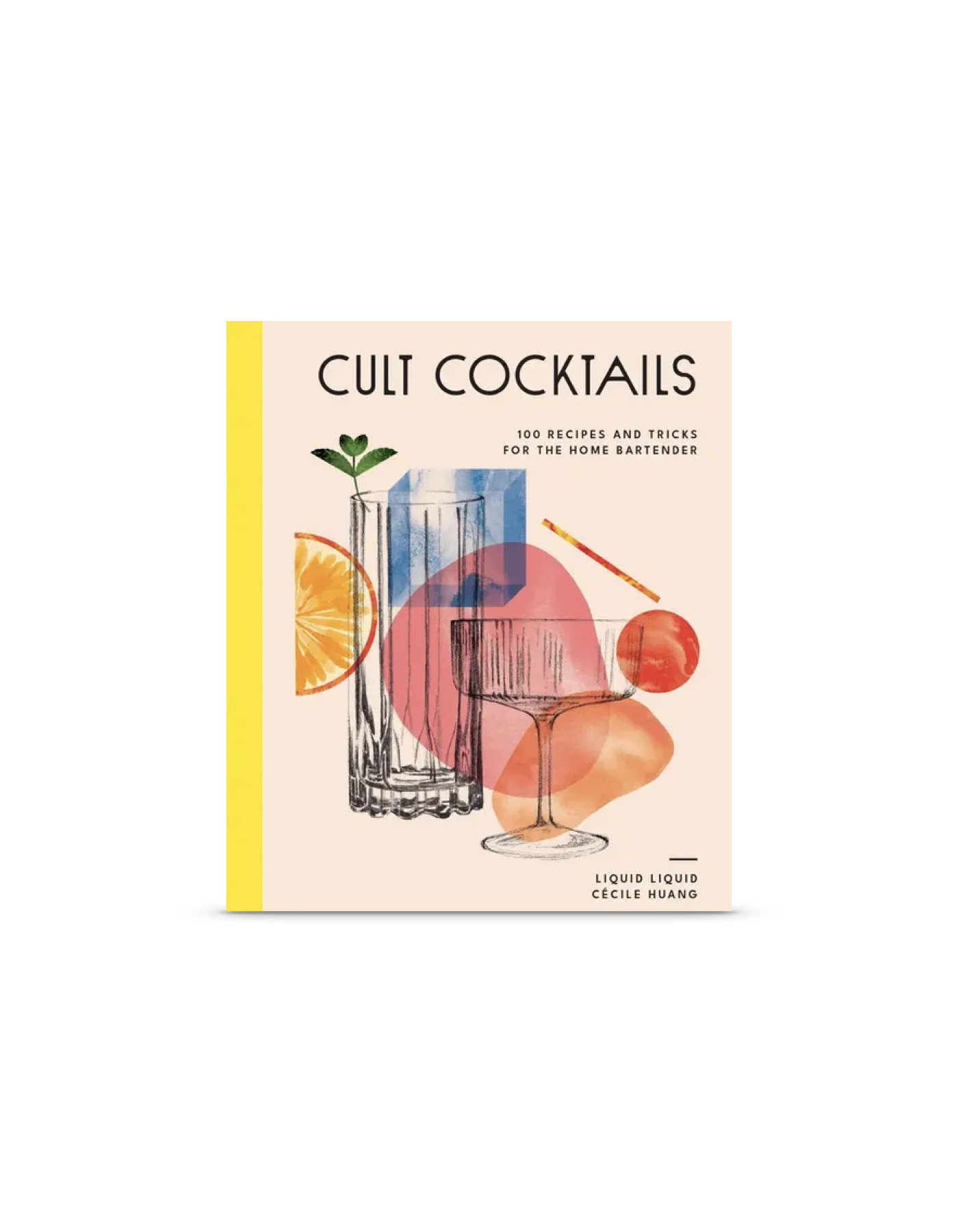 Cult Cocktails - 100 Recipes and Tricks for the Home Bartender