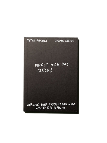 Findet mich das Glück – Peter Fischli & David Weiss