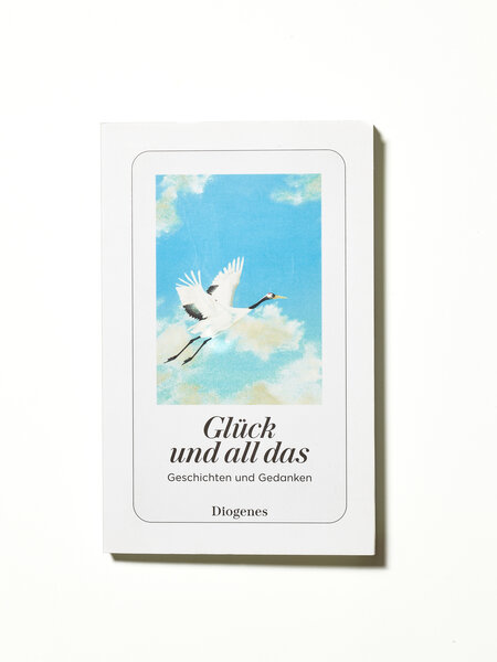 Glück und all das – Geschichten und Gedanken