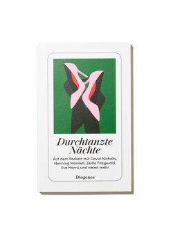 Durchtanzte Nächte – Auf dem Parkett mit David Nicholls - Henning Mankell - Zelda Fitzgerald - Eve Harris und vielen mehr