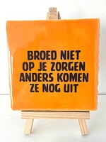 Tegel Quotes Broed niet op je zorgen anders komen ze nog uit - oranje
