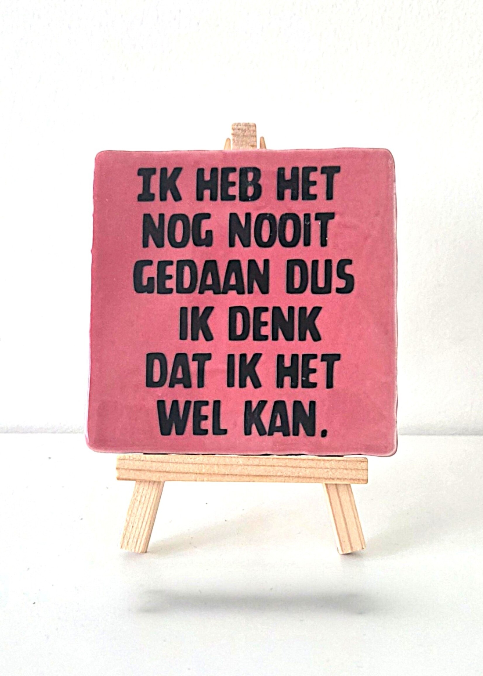 Tegel Quotes Tegel "ik heb het nog  nooit gedaan dus ik denk dat ik het wel kan" – handgemaakt 10x10 cm
