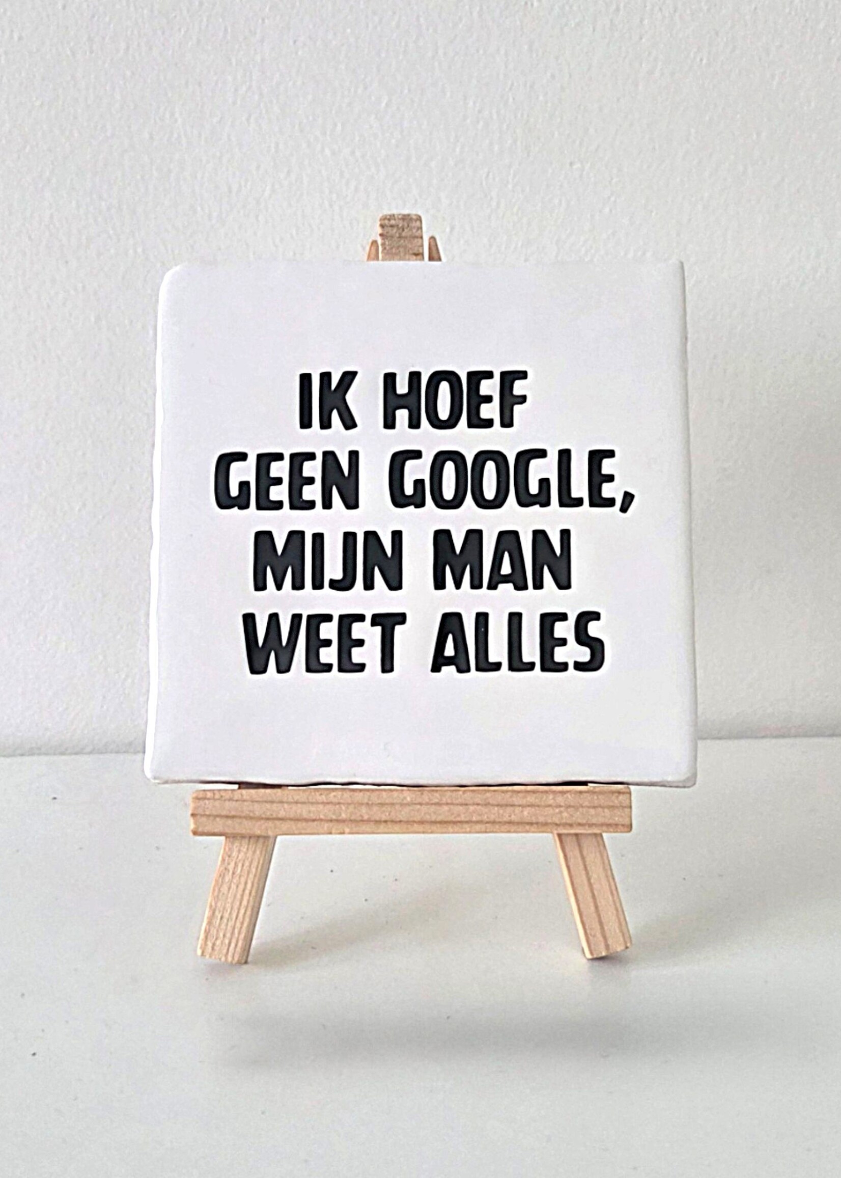 Tegel Quotes Tegel "ik hoef geen google, mij man weet alles" – handgemaakt 10x10 cm