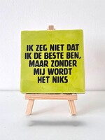 Tegel Quotes ik zeg niet dat ik de beste ben, maar zonder mij wordt het niks - pistache