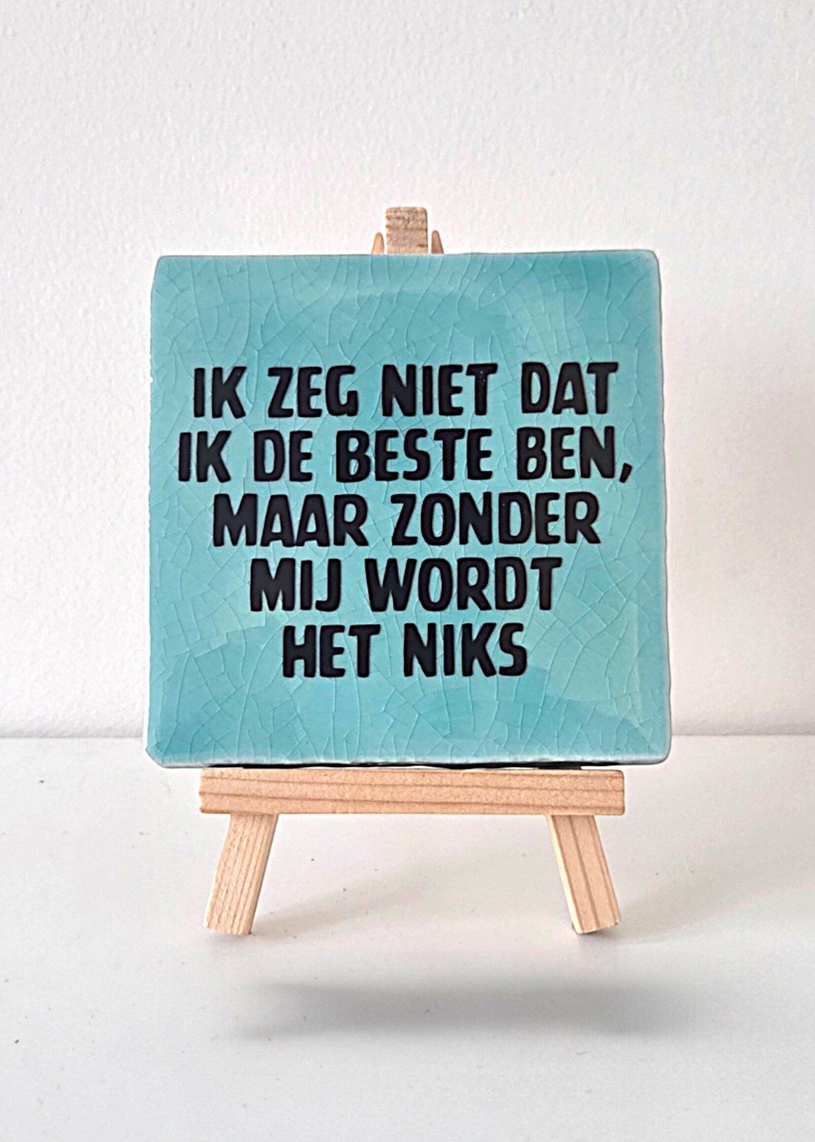 Tegel Quotes Tegel "ik zeg niet dat ik de beste ben, maar zonder mij wordt het niks" – handgemaakt 10x10 cm