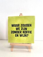 Tegel Quotes waar zouden we zijn zonder koffie en wijn - pistache