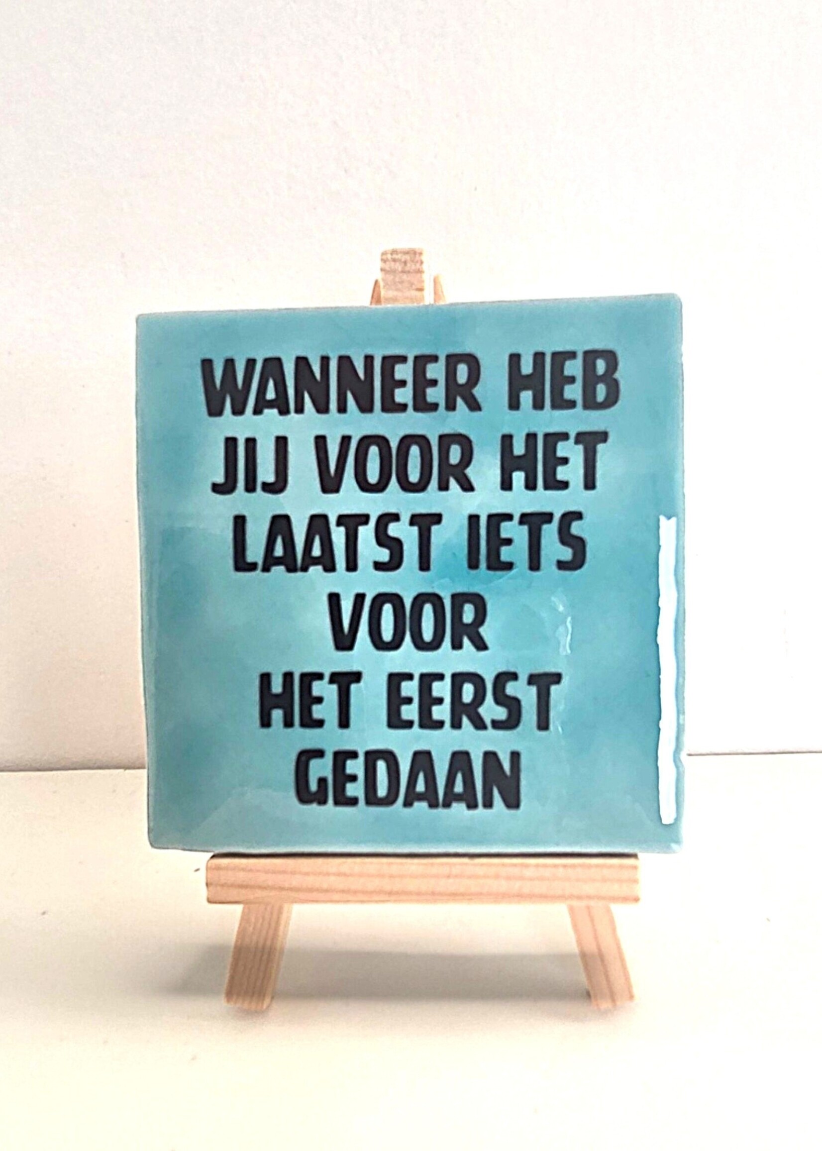 Tegel Quotes Tegel "wanneer heb jij voor het laatst iets voor het eerst gedaan" – handgemaakt 10x10 cm