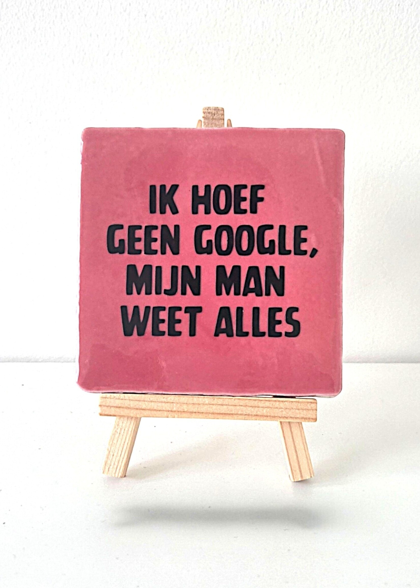 Tegel Quotes Tegel "ik hoef geen google, mij man weet alles" – handgemaakt 10x10 cm