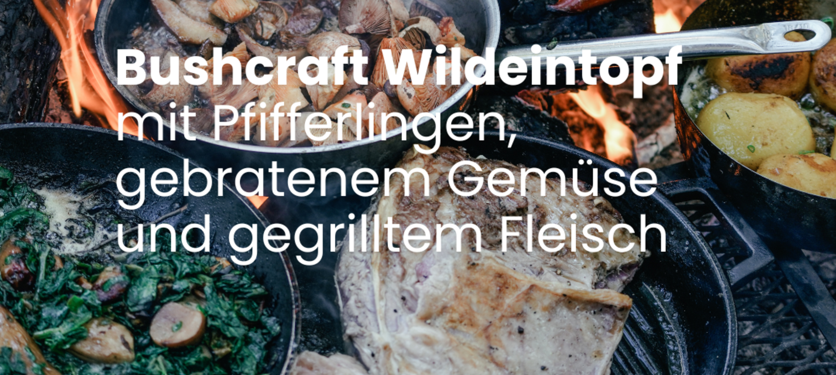 Bushcraft Wildeintopf mit Pfifferlingen, gebratenem Gemüse und gegrilltem Fleisch