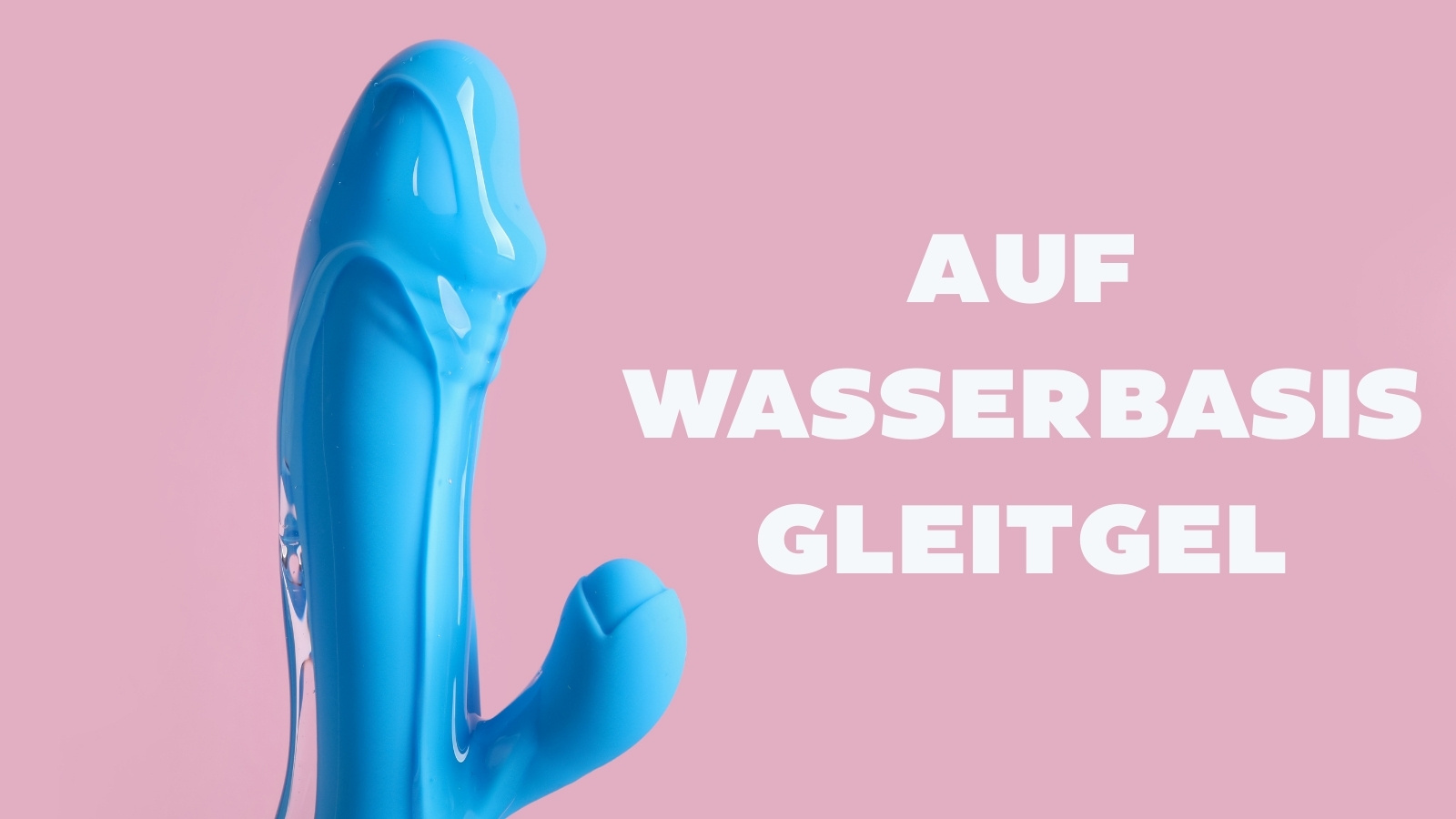 Blauer Dildo, bedeckt mit klarem wasserbasiertem Gleitgel vor rosa Hintergrund, mit dem Text "Wasserbasiertes Gleitgel".