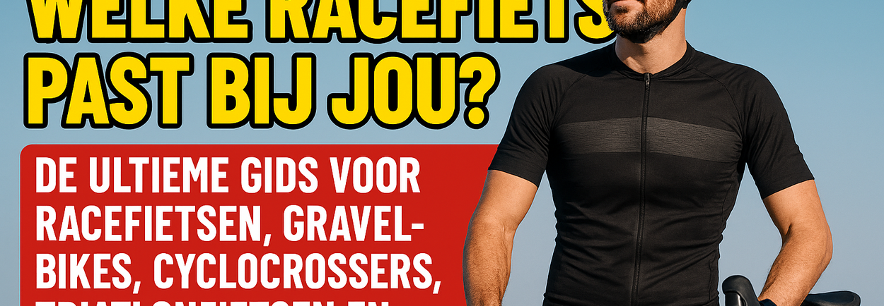 Welke Racefiets Past bij Jou? De Ultieme Gids voor Racefietsen, Gravelbikes, Cyclocrossers, Triatlonfietsen en Elektrische Racefietsen