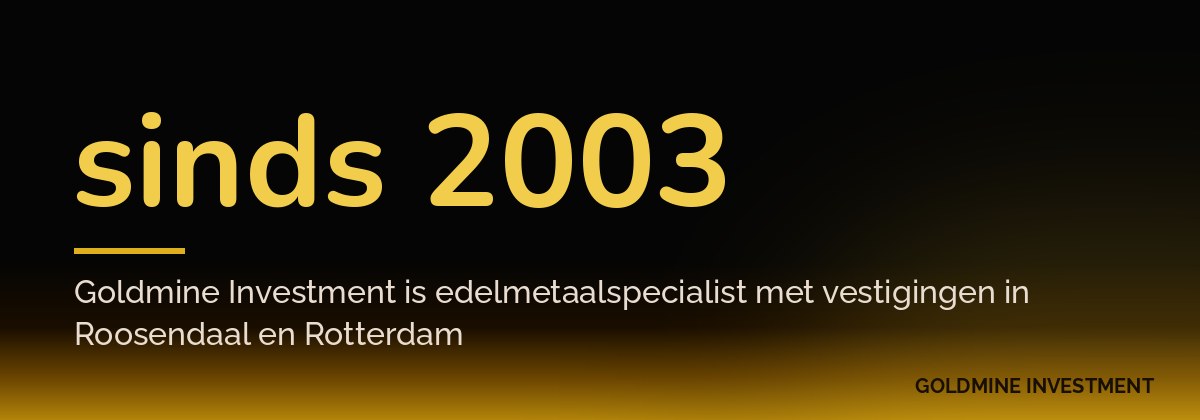 sinds 2003 Goldmine Investment is edelmetaalspecialist met vestigingen in Roosendaal en Rotterdam