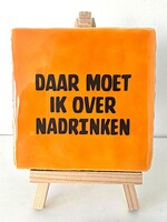 Tegel Quotes daar moet ik over nadrinken - oranje