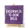 Tegel "eigenwijs is ook wijs" – handgemaakt 10x10 cm