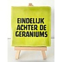 Tegel "eindelijk achter de geraniums" – handgemaakt 10x10 cm